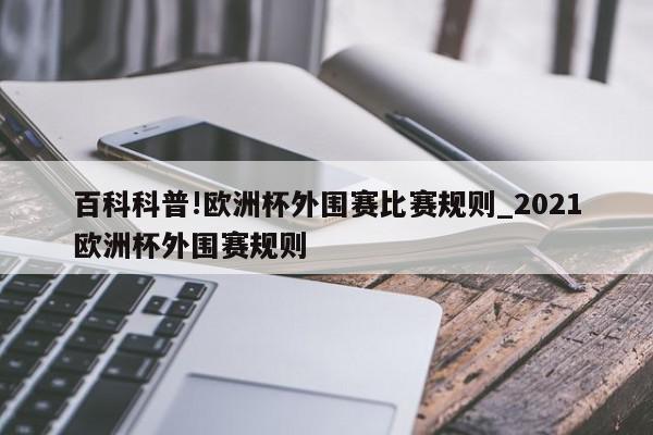 百科科普!欧洲杯外围赛比赛规则_2021欧洲杯外围赛规则